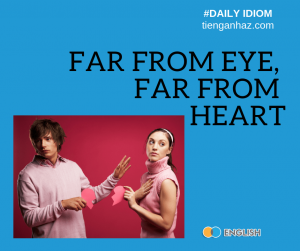 Far from eye far from heart - Distance makes love grow fonder - out of sight out of mind tienganhaz.com love idioms 