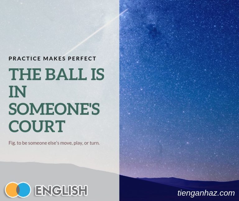 Daily idiom The Ball is In Your Court Đến Phiên Bạn Tieng Anh AZ
