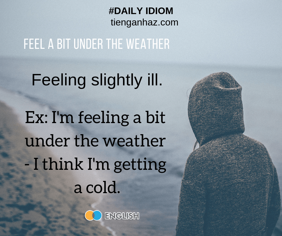 Feel A Bit Under The Weather the most common English idioms tienganhaz.com