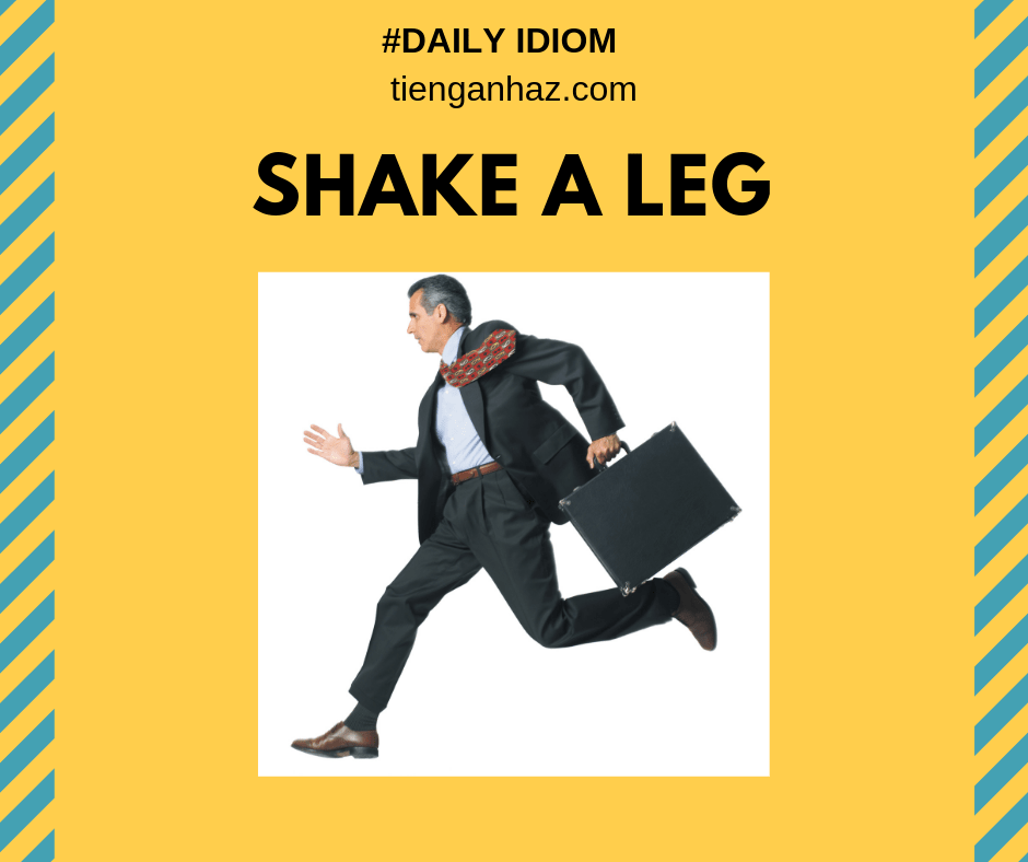 Shake a leg tienganhaz.com the most common English idioms