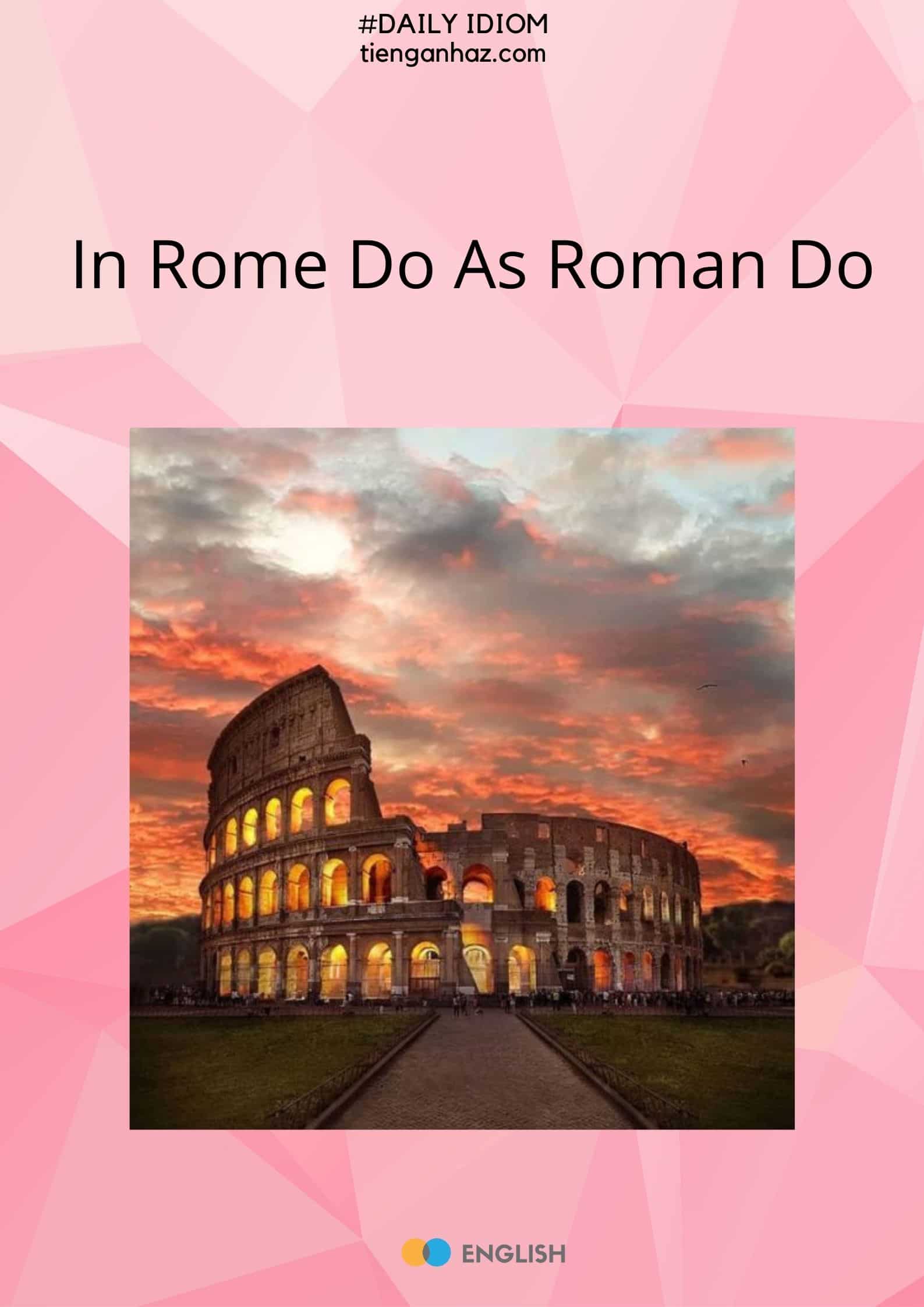 Daily Idiom In Rome Do As Roman Do Nhập Gia Tùy Tục 3479