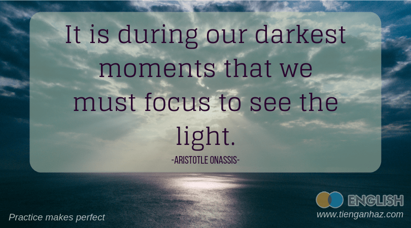 it is during our darkest moments that we must focus to see the light