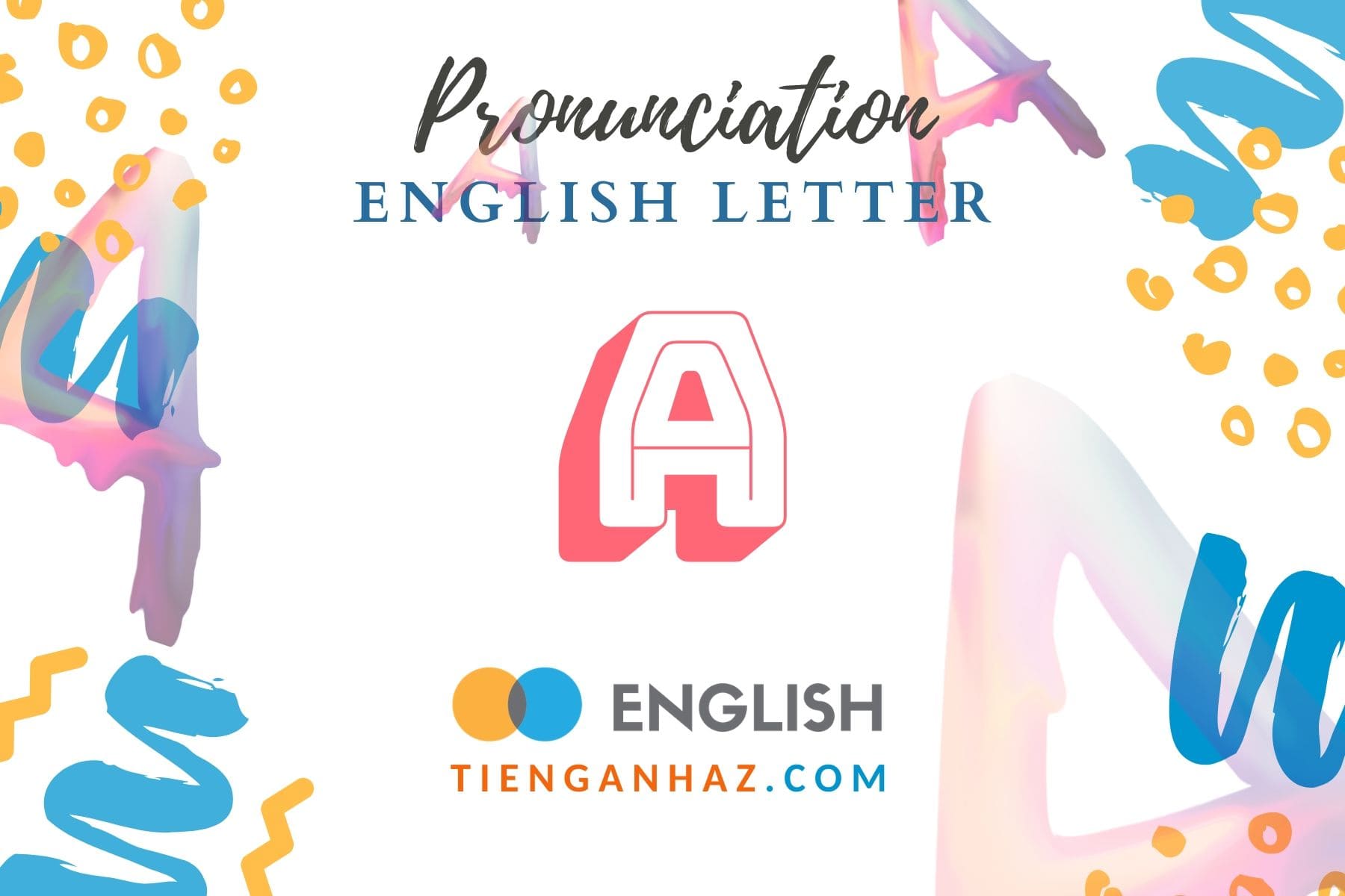 Pronunciation | English letter A: Thành thạo 9 cách phát âm chữ A - Tieng Anh AZ